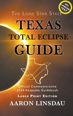 Texas Total Eclipse Guide (LARGE PRINT): Official Commemorative 2024 Keepsake Guidebook by Linsdau, Aaron