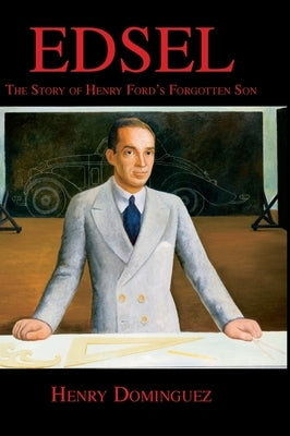 Edsel-The Story of Henry Ford's Forgotten Son by Dominguez, Henry L.