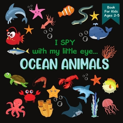 I Spy With My Little Eye OCEAN ANIMALS Book For Kids Ages 2-5: A Fun Activity Learning, Picture and Guessing Game For Kids - Toddlers & Preschoolers B by Lark, Rainbow