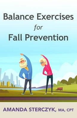 Balance Exercises for Fall Prevention: A seniors' home-based exercise plan by Sterczyk, Amanda
