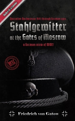 Stahlgewitter at the gates of Moscow Waffen SS in Combat a German view of WW2: Operation Barbarossa 1941 through German eyes by Von Gatow, Friedrich