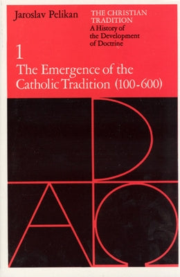 The Christian Tradition: A History of the Development of Doctrine, Volume 1: The Emergence of the Catholic Tradition (100-600) Volume 1 by Pelikan, Jaroslav