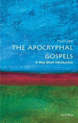 The Apocryphal Gospels: A Very Short Introduction by Foster, Paul