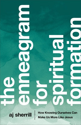 The Enneagram for Spiritual Formation: How Knowing Ourselves Can Make Us More Like Jesus by Sherrill, Aj