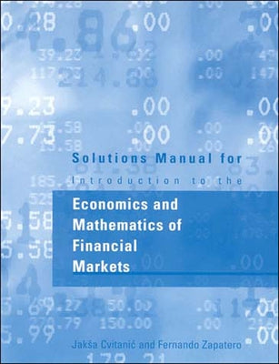 Solutions Manual for Introduction to the Economics and Mathematics of Financial Markets by Cvitanic, Jaksa
