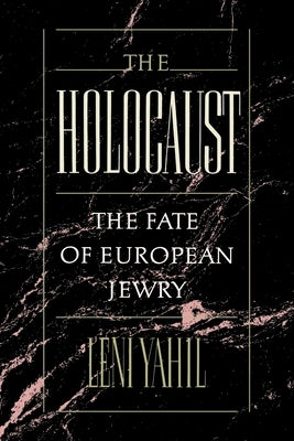 The Holocaust: The Fate of the European Jewry, 1932-1945 by Yahil, Leni
