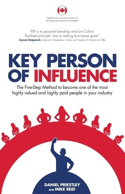 Key Person of Influence (Canadian Edition): The Five-Step Method to Become One of the Most Highly Valued and Highly Paid People in Your Industry by Priestley, Daniel