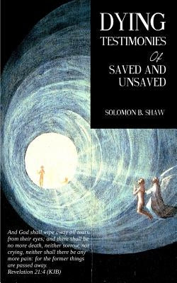Dying Testimonies Of Saved And Unsaved by Books, Resurrected