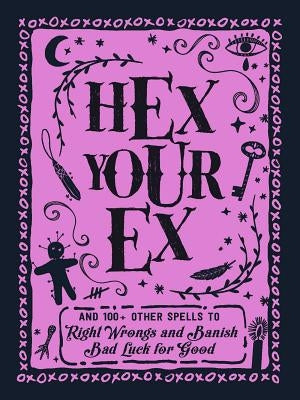 Hex Your Ex: And 100+ Other Spells to Right Wrongs and Banish Bad Luck for Good by Adams Media