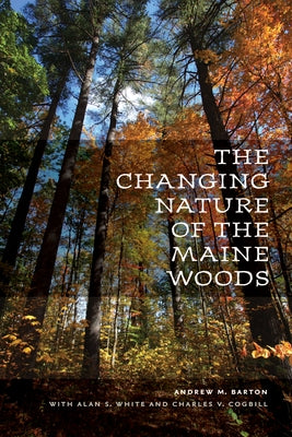 The Changing Nature of the Maine Woods by Barton, Andrew M.