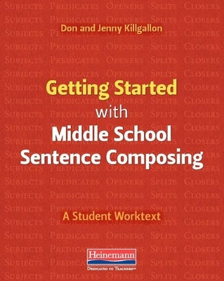 Getting Started with Middle School Sentence Composing: A Student Worktext by Killgallon, Donald