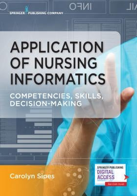 Application of Nursing Informatics: Competencies, Skills, and Decision-Making by Sipes, Carolyn