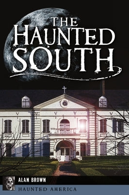 The Haunted South by Brown, Alan