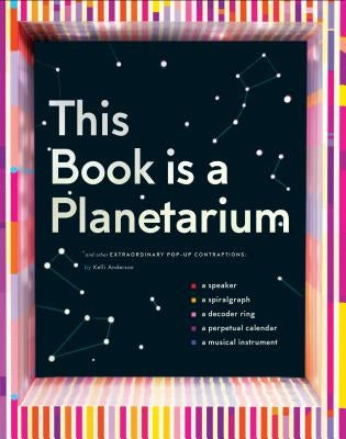 This Book Is a Planetarium: And Other Extraordinary Pop-Up Contraptions by Anderson, Kelli