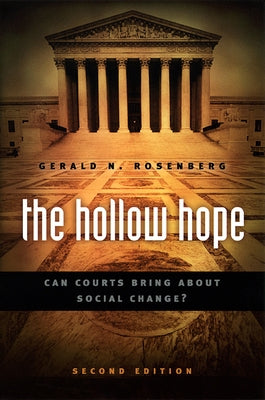 The Hollow Hope: Can Courts Bring about Social Change? Second Edition by Rosenberg, Gerald N.