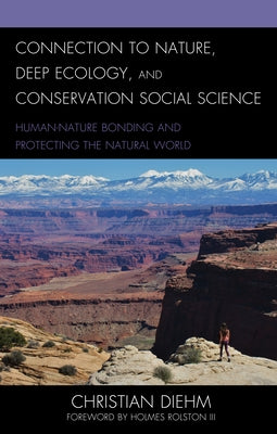 Connection to Nature, Deep Ecology, and Conservation Social Science: Human-Nature Bonding and Protecting the Natural World by Diehm, Christian