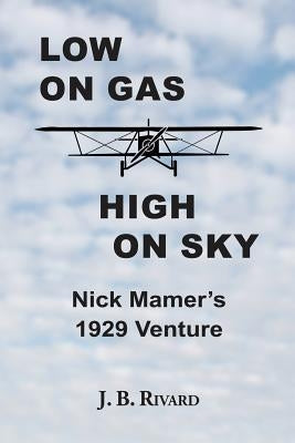 Low On Gas - High On Sky: Nick Mamer's 1929 Venture by Rivard, J. B.