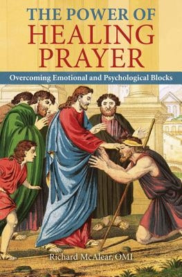 The Power of Healing Prayer: Overcoming Emotional and Psychological Blocks by McAlear, Richard