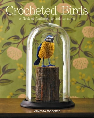 Crocheted Birds: A Flock of Feathered Friends to Make by Mooncie, Vanessa