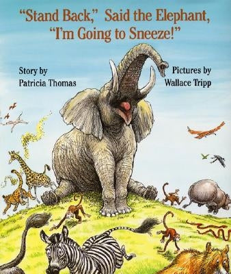Stand Back, Said the Elephant, I'm Going to Sneeze! by Thomas, Patricia