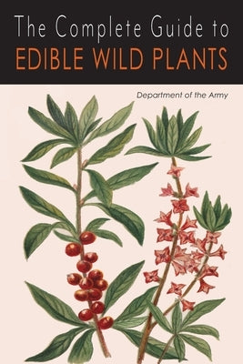 The Complete Guide to Edible Wild Plants by Department of the Army