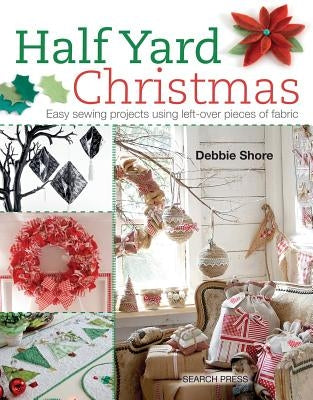 Half Yard# Christmas: Easy Sewing Projects Using Leftover Pieces of Fabric by Shore, Debbie