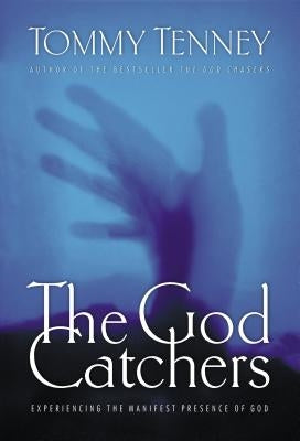 The God Catchers: Experiencing the Manifest Presence of God by Tenney, Tommy