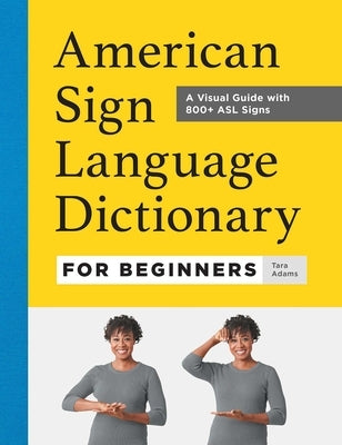 American Sign Language Dictionary for Beginners: A Visual Guide with 800+ ASL Signs by Adams, Tara