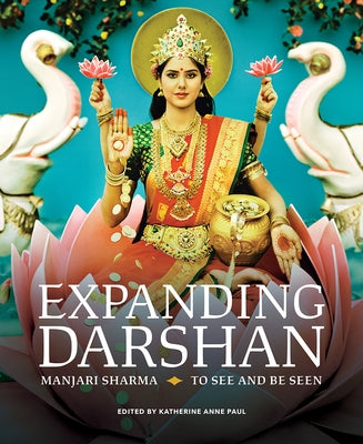 Expanding Darshan: Manjari Sharma, to See and Be Seen by Paul, Katherine Anne