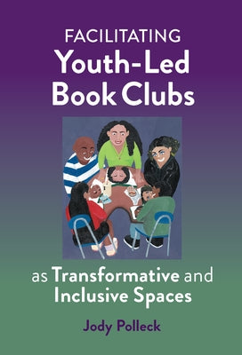 Facilitating Youth-Led Book Clubs as Transformative and Inclusive Spaces by Polleck, Jody