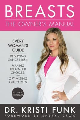 Breasts: The Owner's Manual: Every Woman's Guide to Reducing Cancer Risk, Making Treatment Choices, and Optimizing Outcomes by Funk, Kristi
