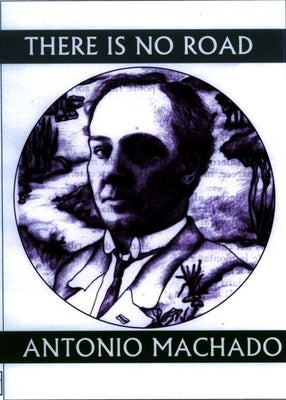 There Is No Road: Proverbs by Antonio Machado by Machado, Antonio