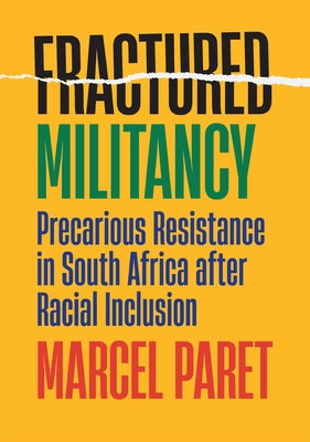 Fractured Militancy: Precarious Resistance in South Africa After Racial Inclusion by Paret, Marcel