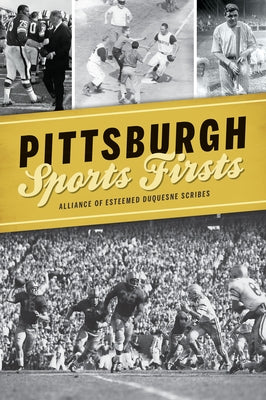 Pittsburgh Sports Firsts by Alliance of Esteemed Duquesne Scribes