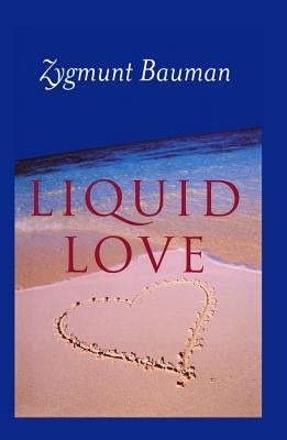 Liquid Love: On the Frailty of Human Bonds by Bauman, Zygmunt