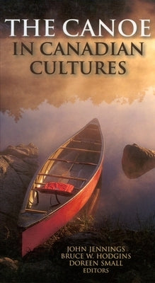The Canoe in Canadian Cultures by Hodgins, Bruce W.