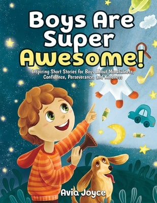 Boys Are Super Awesome!: Inspiring Short Stories for Boys About Mindfulness, Confidence, Perseverance, and Kindness by Joyce, Avia