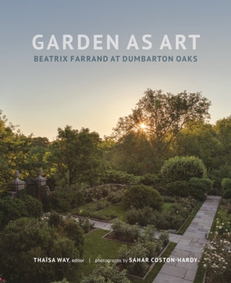 Garden as Art: Beatrix Farrand at Dumbarton Oaks by Way, Tha&#239;sa