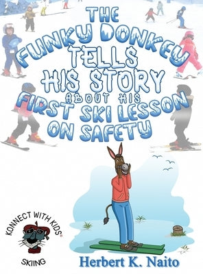 The Funky Donkey Tells His Story About His First Ski Lesson On Safety by Naito, Herbert K.