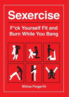 Sexercise: F*ck Yourself Fit and Burn While You Bang by Fingerfit, Wilma