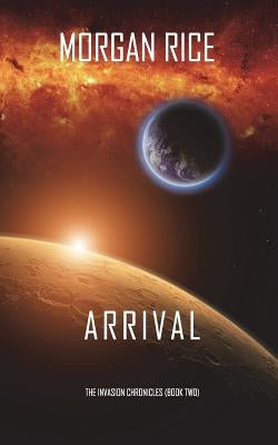 Arrival (The Invasion Chronicles-Book Two): A Science Fiction Thriller by Rice, Morgan