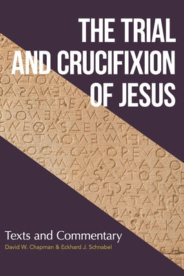 The Trial and Crucifixion of Jesus: Texts and Commentary by Chapman, David W.