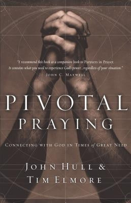 Pivotal Praying: Connecting with God in Times of Great Need by Hull, John