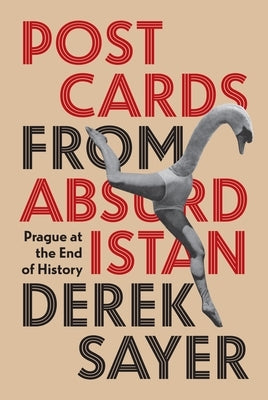 Postcards from Absurdistan: Prague at the End of History by Sayer, Derek