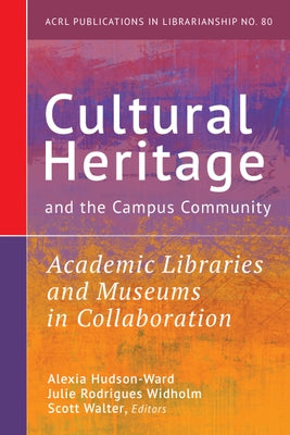 Cultural Heritage and the Campus Community:: Academic Libraries and Museums in Collaboration Volume 80 by Hudson-Ward, Alexia