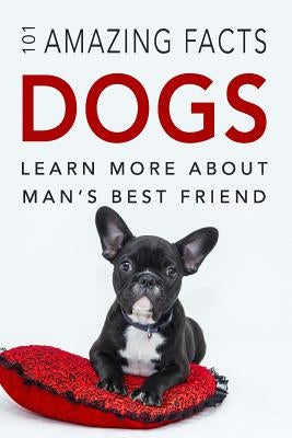 Dog Books: 101 Amazing Facts about Dogs: Dog Books for Kids by Kellett, Jenny
