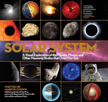 Solar System: A Visual Exploration of All the Planets, Moons and Other Heavenly Bodies That Orbit Our Sun by Chown, Marcus