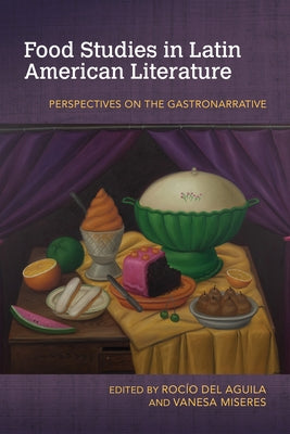 Food Studies in Latin American Literature: Perspectives on the Gastronarrative by del Aguila, Roc&#237;o