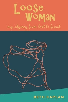 Loose Woman: my odyssey from lost to found by Kaplan, Beth