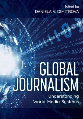 Global Journalism: Understanding World Media Systems by Dimitrova, Daniela V.